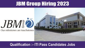 JBM Group Hiring 2023 : जेबीएम ग्रुप में आईटीआई पास छात्रों के लिए निकली भर्ती जल्द करे अप्लाई!