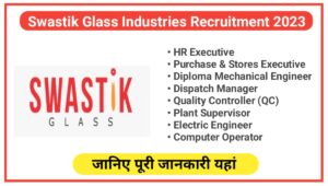 Swastik Glass Industries Recruitment 2023 | जानिए कौन से डिपार्ट्मन्ट के लिए निकली है भर्ती