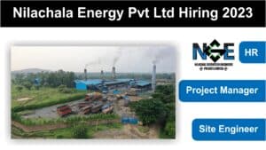 Nilachala Energy Pvt Ltd Hiring 2023: HR | Project Manager | Site Engineer.