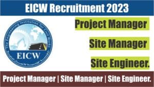 EICW Recruitment 2023 | Project Manager | Site Manager | Site Engineer.