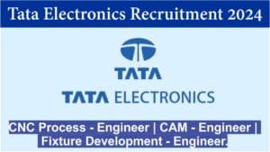 Tata Electronics Recruitment 2024 | CNC Process – Engineer | CAM – Engineer | Fixture Development – Engineer.