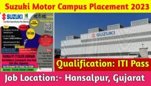 Suzuki Motor Gujarat Campus Placement 2023 : Suzuki Motor कम्पनी मै आयी बम्पर भर्ती। देखिए पूरी जानकारी