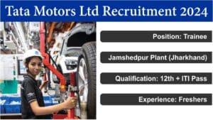 Tata Motors Ltd Recruitment 2024 | टाटा मोटर्स लिमिटेड में 12th + आईटीआई पास के लिए निकली बंपर भर्ती