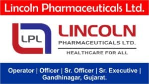 Lincoln Pharmaceuticals Ltd Hiring 2024 | Operator | Officer | Sr. Officer | Sr. Executive |  Gandhinagar, Gujarat.