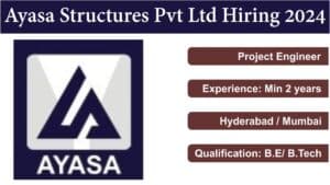 Ayasa Structures Pvt Ltd Hiring 2024 | Project Engineer | B.E/ B.Tech in Mechanical Engineering | Hyderabad / Mumbai.