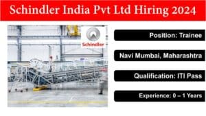 Schindler India Pvt Ltd Hiring 2024 | Trainee | Navi Mumbai, Maharashtra | Rs. 16,000/- per month | ITI Pass.