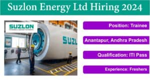 Suzlon Energy Ltd Hiring 2024 | Trainee | Anantapur, Andhra Pradesh | Rs. 18,467/- per month | ITI Pass | Freshers.