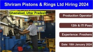 Shriram Pistons & Rings Ltd Hiring 2024 | श्रीराम पिस्टन एंड रिंग्स लिमिटेड में 12th और आईटीआई के लिए निकली बंपर भर्ती.