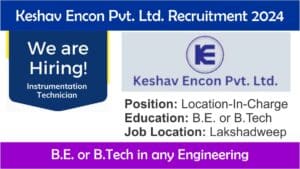 Keshav Encon Pvt. Ltd. Recruitment 2024 | Location-In-Charge in Lakshadweep | B.E. or B.Tech in any Engineering