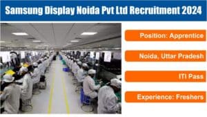 Samsung Display Noida Pvt Ltd Recruitment 2024 | सैमसंग डिस्प्ले नोएडा प्राइवेट लिमिटेड में आईटीआई पास के लिए निकली बम्पर भर्ती