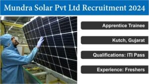 Mundra Solar Pvt Ltd Recruitment 2024 | मुंद्रा सोलर प्राइवेट लिमिटेड में आईटीआई पास के लिए निकली बंपर भर्ती