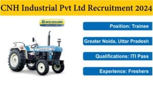 CNH Industrial Pvt Ltd Recruitment 2024 | सीएनएच इंडस्ट्रियल प्राइवेट लिमिटेड में ट्रेनिंग पद पर निकली बंपर भर्ती