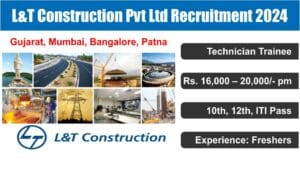 L&T Construction Pvt Ltd Recruitment 2024 | एल एंड टी कंस्ट्रक्शन प्राइवेट लिमिटेड में टेक्निशियन ट्रेनिंग के पद पर निकली बंपर भर्ती