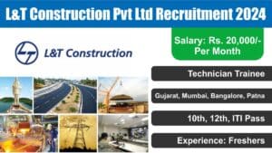 L&T Construction Pvt Ltd Recruitment 2024 | एल एंड टी कंस्ट्रक्शन प्राइवेट लिमिटेड में 10th, 12th, आईटीआई पास के लिए निकली बंपर भर्ती