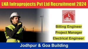 LNA Infraprojects Pvt Ltd Recruitment 2024 | Hiring For Billing Engineer, Project Manager, Electrical Engineer | Jodhpur & Goa Building