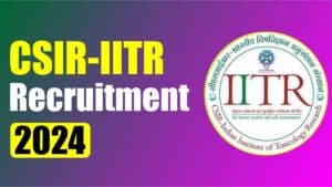 CSIR-IITR Recruitment 2024 | भारतीय विष विज्ञान अनुसंधान संस्थान में निकली बंपर भर्ती