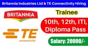 Britannia Industries Ltd & TE Connectivity Hiring | 10th, 12th, ITI, Diploma Pass