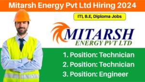 Mitarsh Energy Pvt Ltd Hiring 2024 | Hiring for Multiple Positios | ITI, B.E, Diploma Jobs