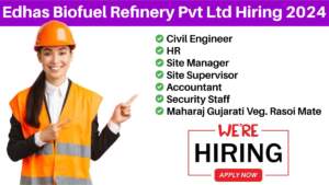 Edhas Biofuel Refinery Pvt Ltd Hiring 2024 | Hiring for Civil Engineer, HR, Site Manager, Accountant, Security Staff, Maharaj Gujarati Veg. Rasoi Mate