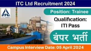 ITC Ltd Recruitment 2024 | आईटीआई पास के लिए ट्रेनी पदों पर बम्पर भर्ती