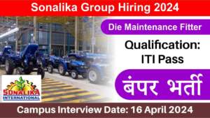 Sonalika Group Hiring 2024 | आईटीआई पास के लिए डाई मेंटेनेंस फिटर के पद पर निकली भर्ती