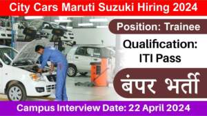 City Cars Maruti Suzuki Hiring 2024 | आईटीआई पास के लिए ट्रेनी पद पर निकली बंपर भर्ती