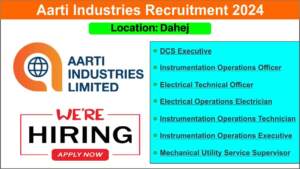 Aarti Industries Recruitment 2024 | Hiring for Multiple Positions in Dahej Location | ITI, Diploma, B.E, B.Tech Jobs