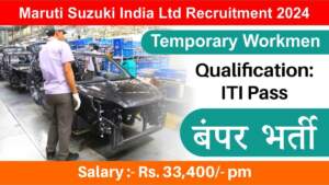 Maruti Suzuki India Ltd Recruitment 2024 | Hiring for Temporary Workmen | Salary: Rs. 33,400 | ITI Pass