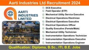 Aarti Industries Ltd Recruitment 2024 | Hiring for Multiple Positions | Diploma, B.Sc., ITI, B.E.