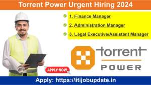 Torrent Power Urgent Hiring 2024 | Hiring for Finance Manager, Administration Manager, Legal Executive & Assistant Manager