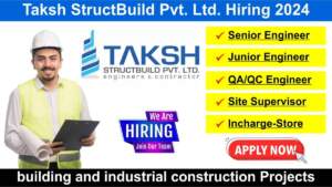 Taksh StructBuild Pvt. Ltd. Hiring 2024 | Hiring for building and industrial construction Projects | Civil Engineering Jobs