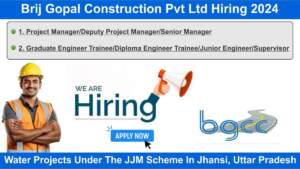 Brij Gopal Construction Pvt Ltd Hiring 2024 | Hiring for Water Projects Under The JJM Scheme In Jhansi, Uttar Pradesh