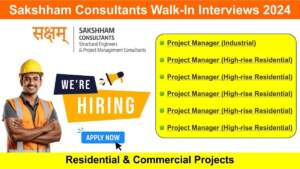 Sakshham Consultants Walk-In Interviews 2024 | Hiring for Multiple Positions | Civil Engineering Jobs