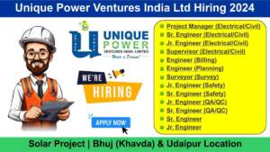 Unique Power Ventures India Ltd Hiring 2024 | Hiring for Multiple Positions in Solar Project | Bhuj (Khavda) & Udaipur Location