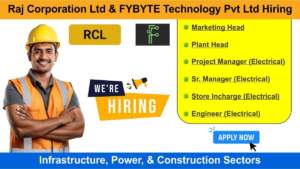 Raj Corporation Ltd & FYBYTE Technology Pvt Ltd Hiring | Hiring for Multiple Positions in Infrastructure, Power, & Construction Sectors