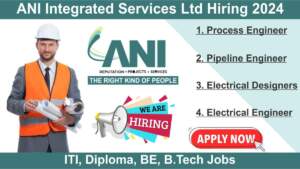 ANI Integrated Services Ltd Hiring 2024 | Hiring for Multiple Positions | ITI, Diploma, BE, B.Tech Jobs