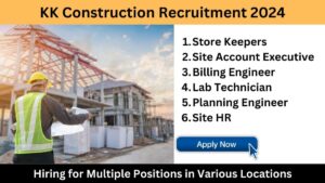 KK Construction Recruitment 2024: Hiring for Multiple Positions in Various Locations