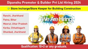 Dipanshu Promoter & Builder Pvt Ltd Hiring 2024: Urgent Requirement Store Incharge & Store Keeper for Building Construction | Construction Jobs