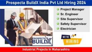 Prospecta BuildX India Pvt Ltd Hiring 2024: Hiring for Multiple Positions in Industrial Projects | Jobs in Maharashtra