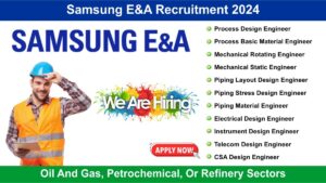 Samsung E&A Recruitment 2024: Hiring for Multiple Positions in oil and gas, petrochemical, or refinery sectors