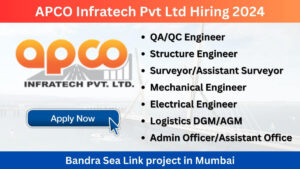 APCO Infratech Pvt Ltd Hiring 2024: Hiring for Multiple Positions, Bandra Sea Link project in Mumbai