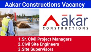 Aakar Constructions Vacancy 2024: Site Supervisor, Site Engineer, Project Manager