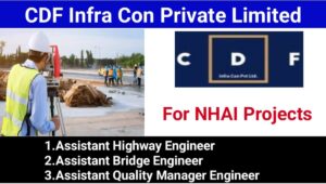 CDF Infra Con Private Limited Vacancy: For NHAI Projects, Highway Engineer, Bridge Engineer | Construction Jobs