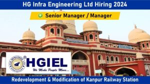 HG Infra Engineering Ltd Hiring 2024 | Hiring  for Multiple Positions in Redevelopment & Modification of Kanpur Railway Station