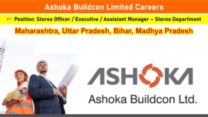 Ashoka Buildcon Limited Careers: Recruitment for Stores Officer / Executive / Assistant Manager – Stores Department Position in Multiple Locations