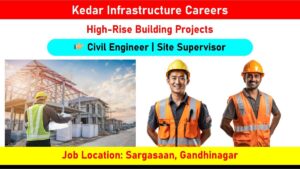 Kedar Infrastructure Careers: Recruitment for Civil Engineer & Site Supervisor Positions in High-Rise Building Projects | Jobs in Sargasaan, Gandhinagar