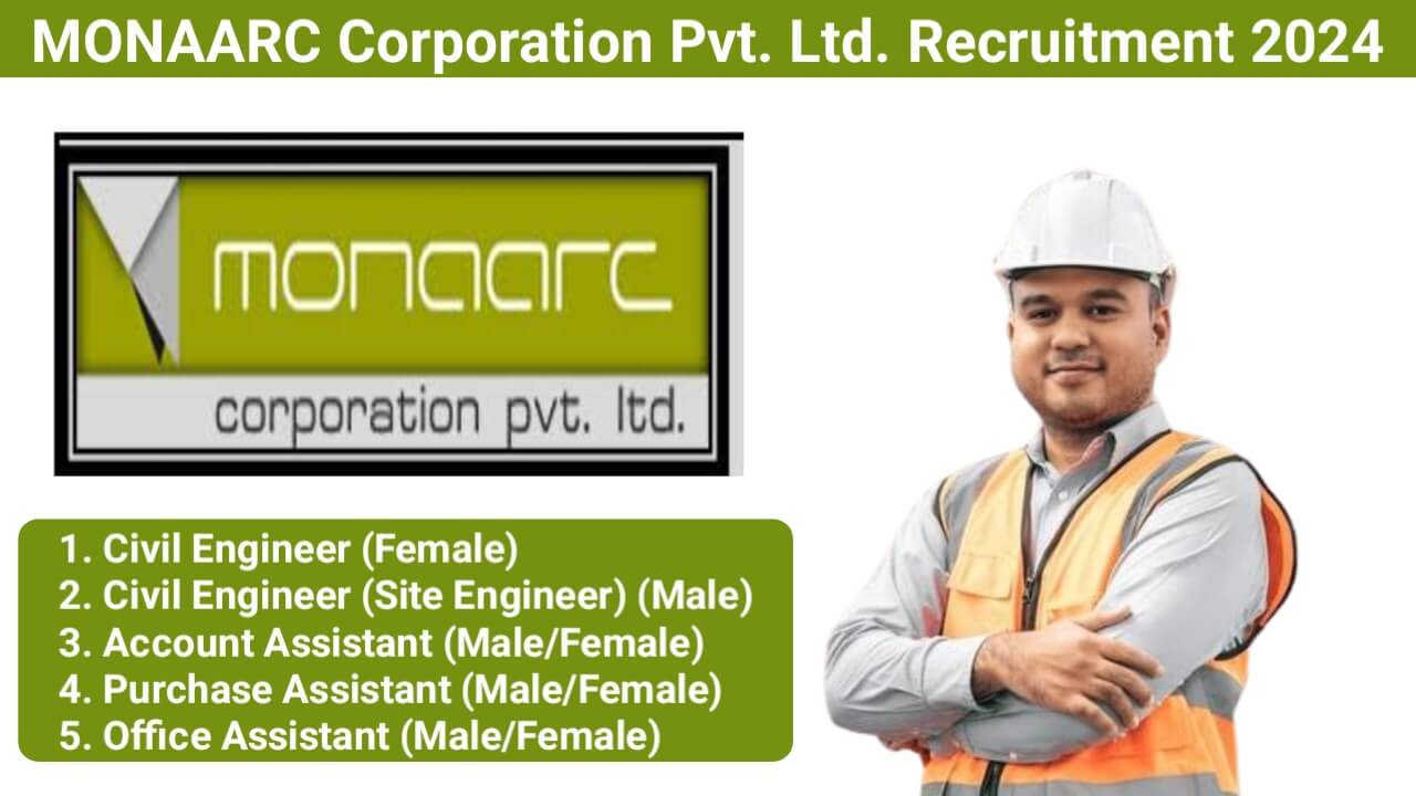 MONAARC Corporation Pvt. Ltd. Recruitment 2024 | For Male And Female Civil Engineer, Account Assistant, Office Assistant And Purchase Assistant