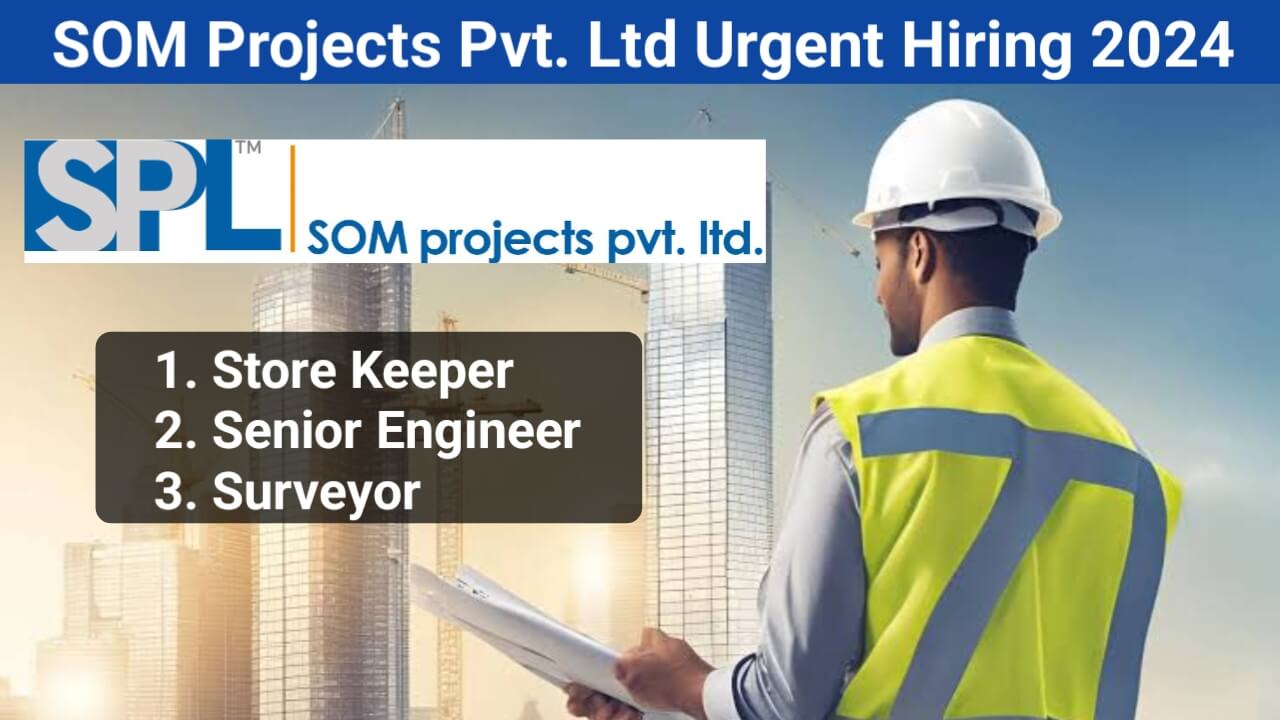 SOM Projects Pvt. Ltd Urgent Hiring 2024 | For Store Keeper, Senior Engineer And Surveyor