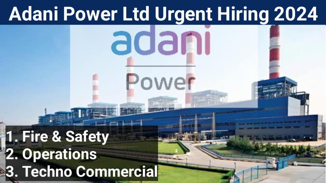 Adani Power Ltd Urgent Hiring 2024 | For Fire & Safety, Operations And Techno Commercial