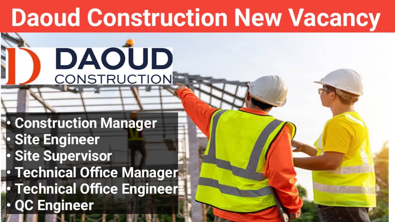 Daoud Construction New Vacancy | For Site Engineer, Site Supervisor, QC Engineer, Technical Office Engineer